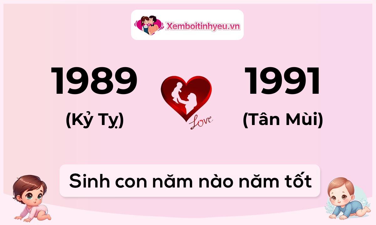 Chồng 1989 tuổi Kỷ Tỵ và vợ 1991 tuổi Tân Mùi sinh con năm nào tốt