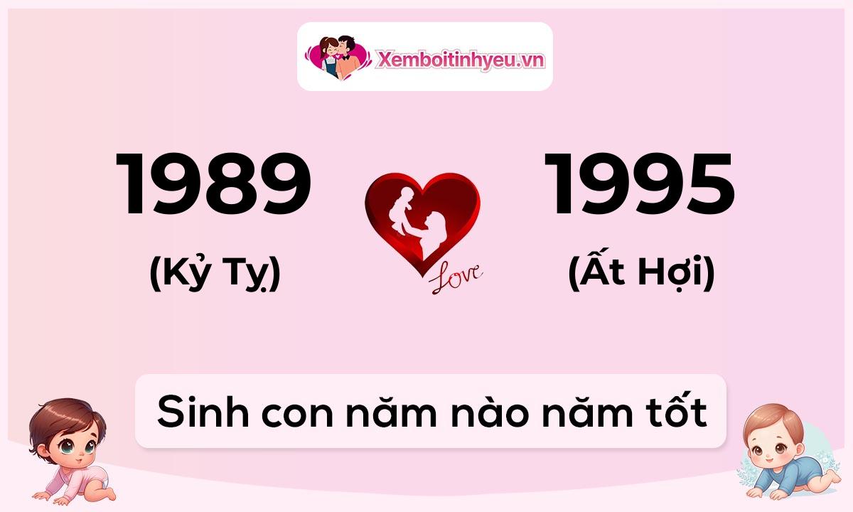 Chồng 1989 tuổi Kỷ Tỵ và vợ 1995 tuổi Ất Hợi sinh con năm nào tốt