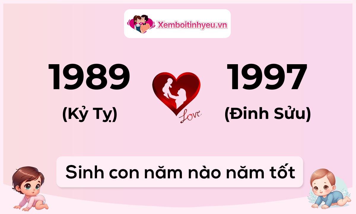 Chồng 1989 tuổi Kỷ Tỵ và vợ 1997 tuổi Đinh Sửu sinh con năm nào tốt