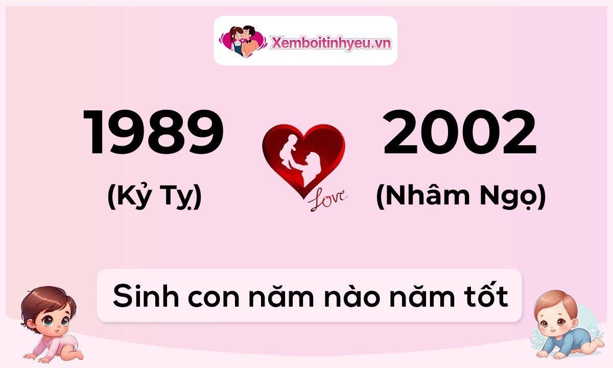 Chồng 1989 tuổi Kỷ Tỵ và vợ 2002 tuổi Nhâm Ngọ sinh con năm nào tốt