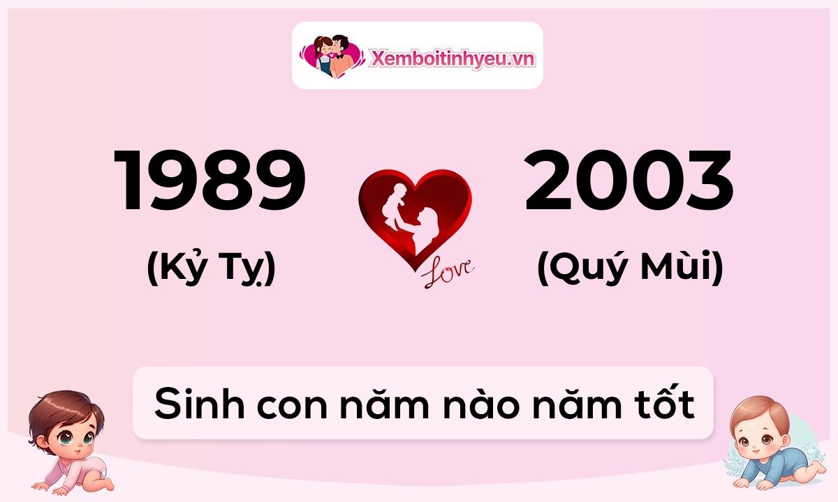 Chồng 1989 tuổi Kỷ Tỵ và vợ 2003 tuổi Quý Mùi sinh con năm nào tốt
