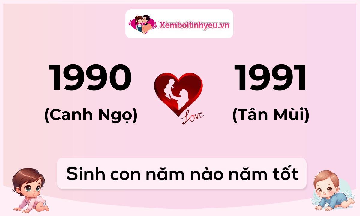Chồng 1990 tuổi Canh Ngọ và vợ 1991 tuổi Tân Mùi sinh con năm nào tốt