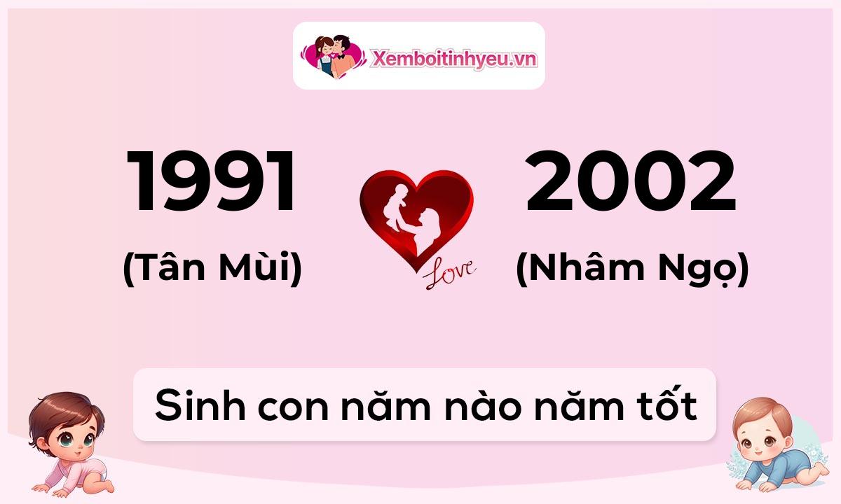 Chồng 1991 tuổi Tân Mùi và vợ 2002 tuổi Nhâm Ngọ sinh con năm nào tốt