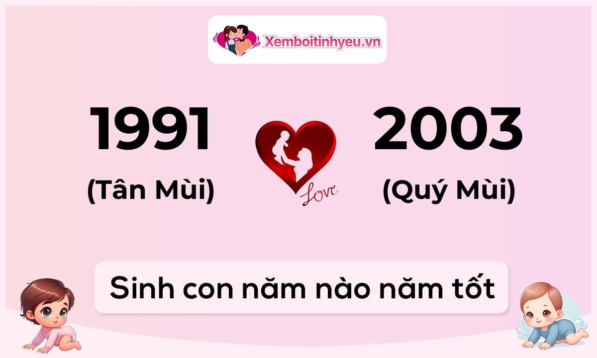 Chồng 1991 tuổi Tân Mùi và vợ 2003 tuổi Quý Mùi sinh con năm nào tốt