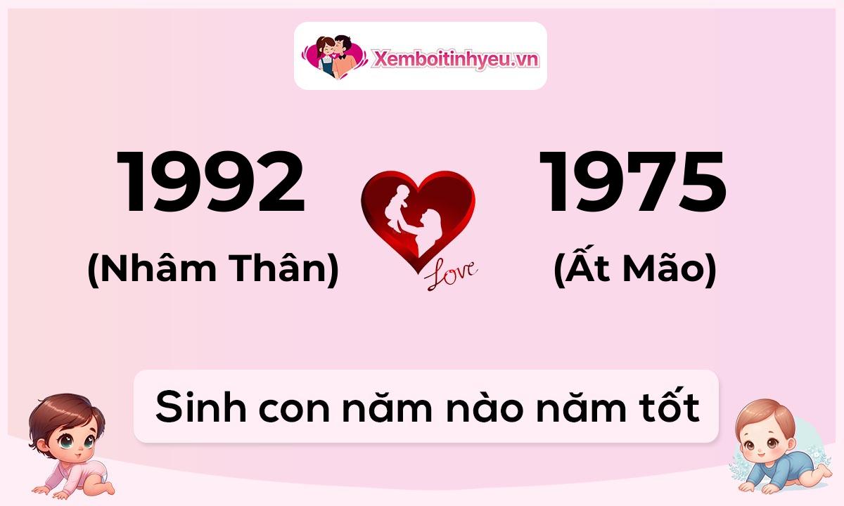 Chồng 1992 tuổi Nhâm Thân và vợ 1975 tuổi Ất Mão sinh con năm nào tốt