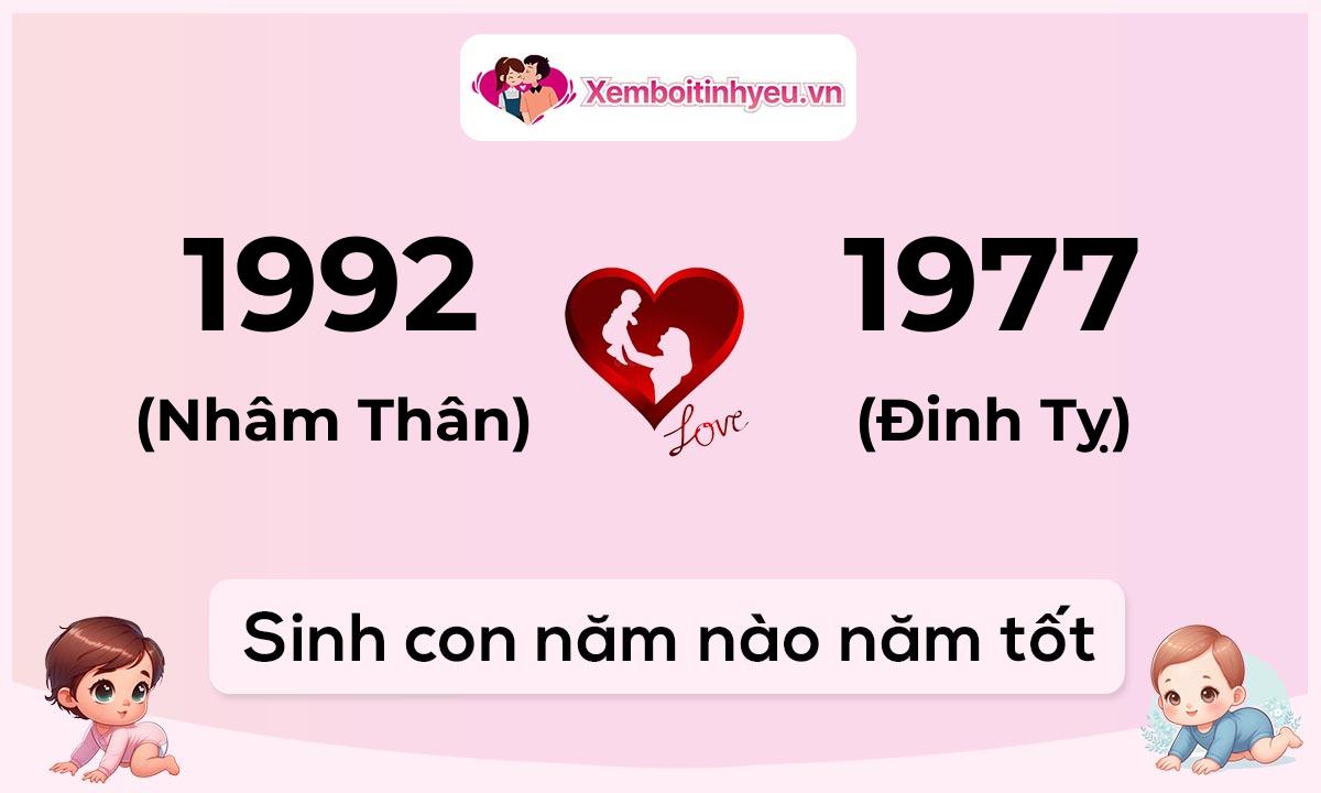 Chồng 1992 tuổi Nhâm Thân và vợ 1977 tuổi Đinh Tỵ sinh con năm nào tốt