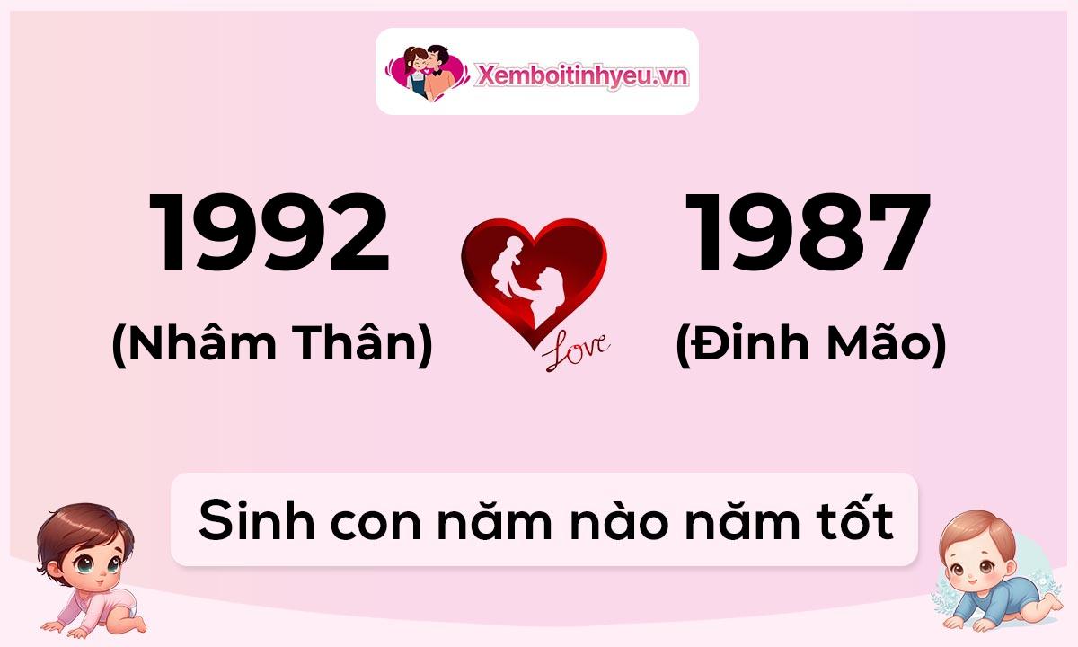 Chồng 1992 tuổi Nhâm Thân và vợ 1987 tuổi Đinh Mão sinh con năm nào tốt