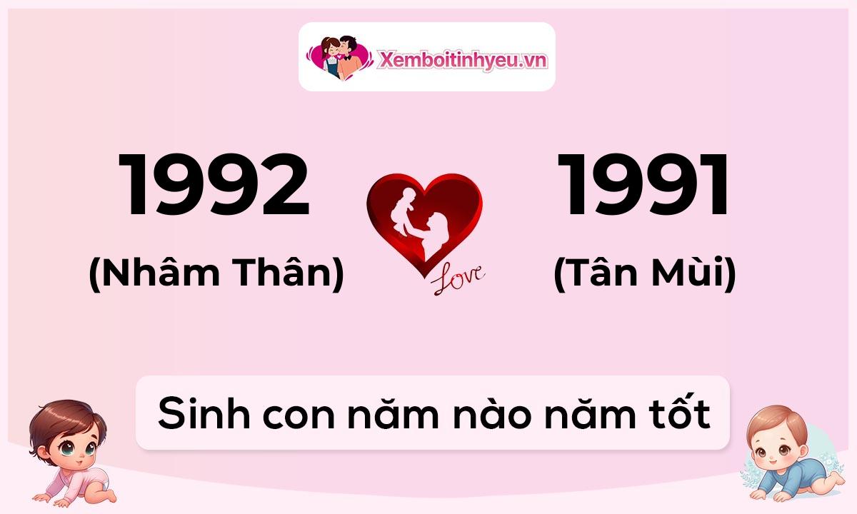 Chồng 1992 tuổi Nhâm Thân và vợ 1991 tuổi Tân Mùi sinh con năm nào tốt