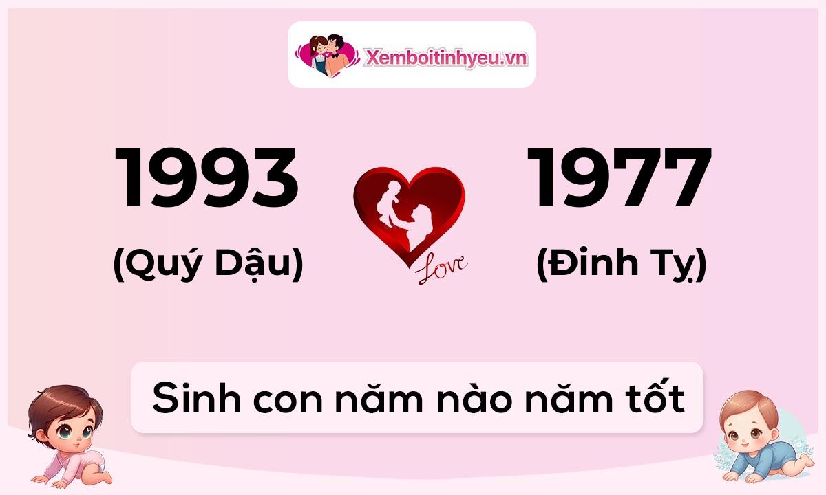 Chồng 1993 tuổi Quý Dậu và vợ 1977 tuổi Đinh Tỵ sinh con năm nào tốt