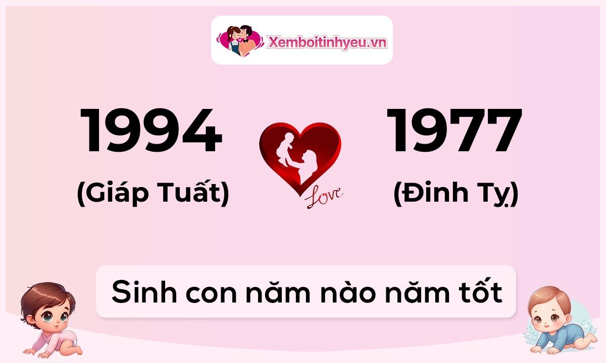 Chồng 1994 tuổi Giáp Tuất và vợ 1977 tuổi Đinh Tỵ sinh con năm nào tốt