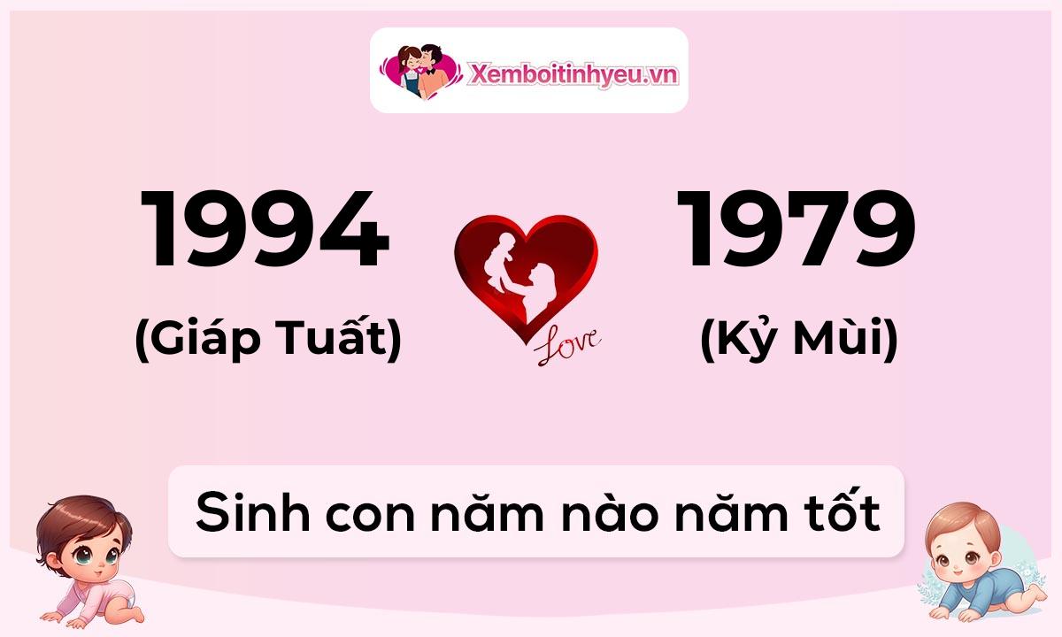 Chồng 1994 tuổi Giáp Tuất và vợ 1979 tuổi Kỷ Mùi sinh con năm nào tốt
