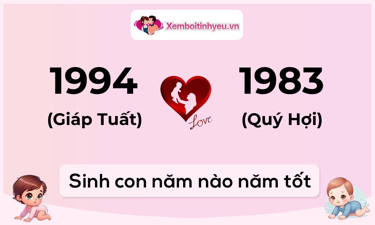 Chồng 1994 tuổi Giáp Tuất và vợ 1983 tuổi Quý Hợi sinh con năm nào tốt