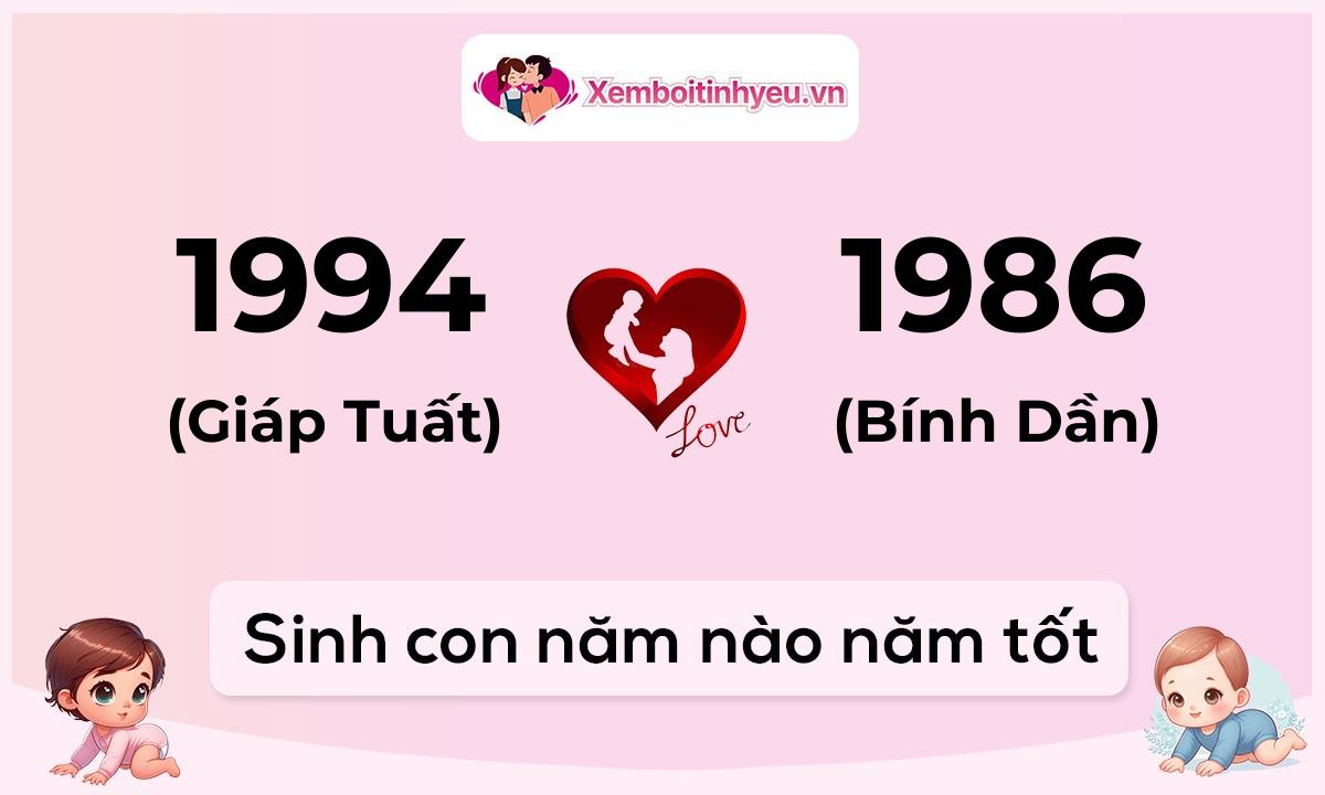 Chồng 1994 tuổi Giáp Tuất và vợ 1986 tuổi Bính Dần sinh con năm nào tốt