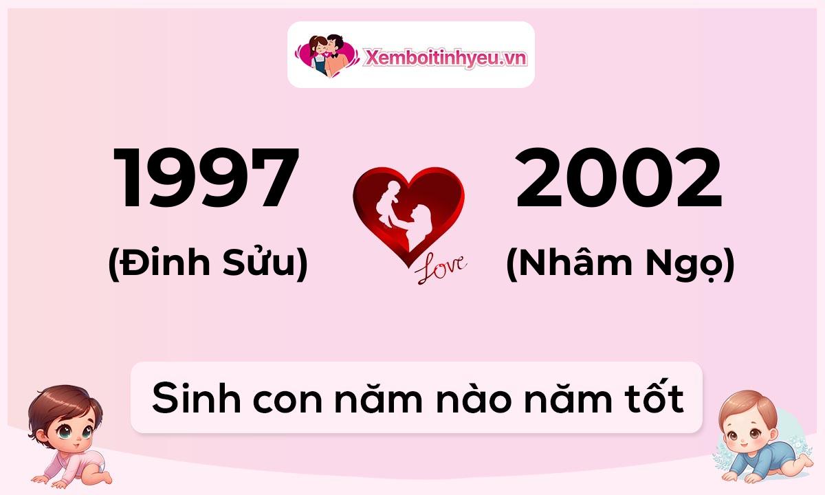 Chồng 1997 tuổi Đinh Sửu và vợ 2002 tuổi Nhâm Ngọ sinh con năm nào tốt