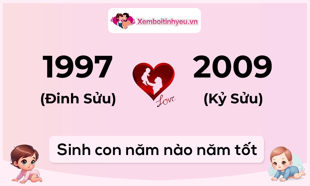 Chồng 1997 tuổi Đinh Sửu và vợ 2009 tuổi Kỷ Sửu sinh con năm nào tốt
