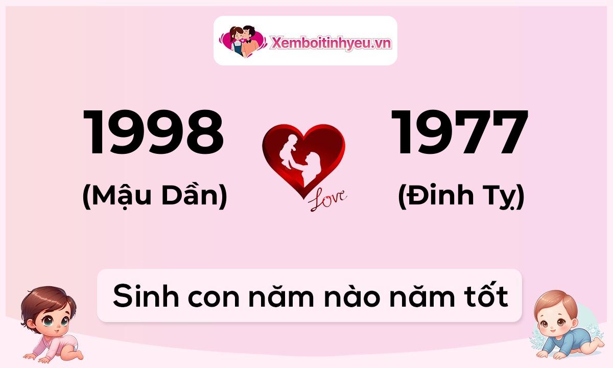 Chồng 1998 tuổi Mậu Dần và vợ 1977 tuổi Đinh Tỵ sinh con năm nào tốt