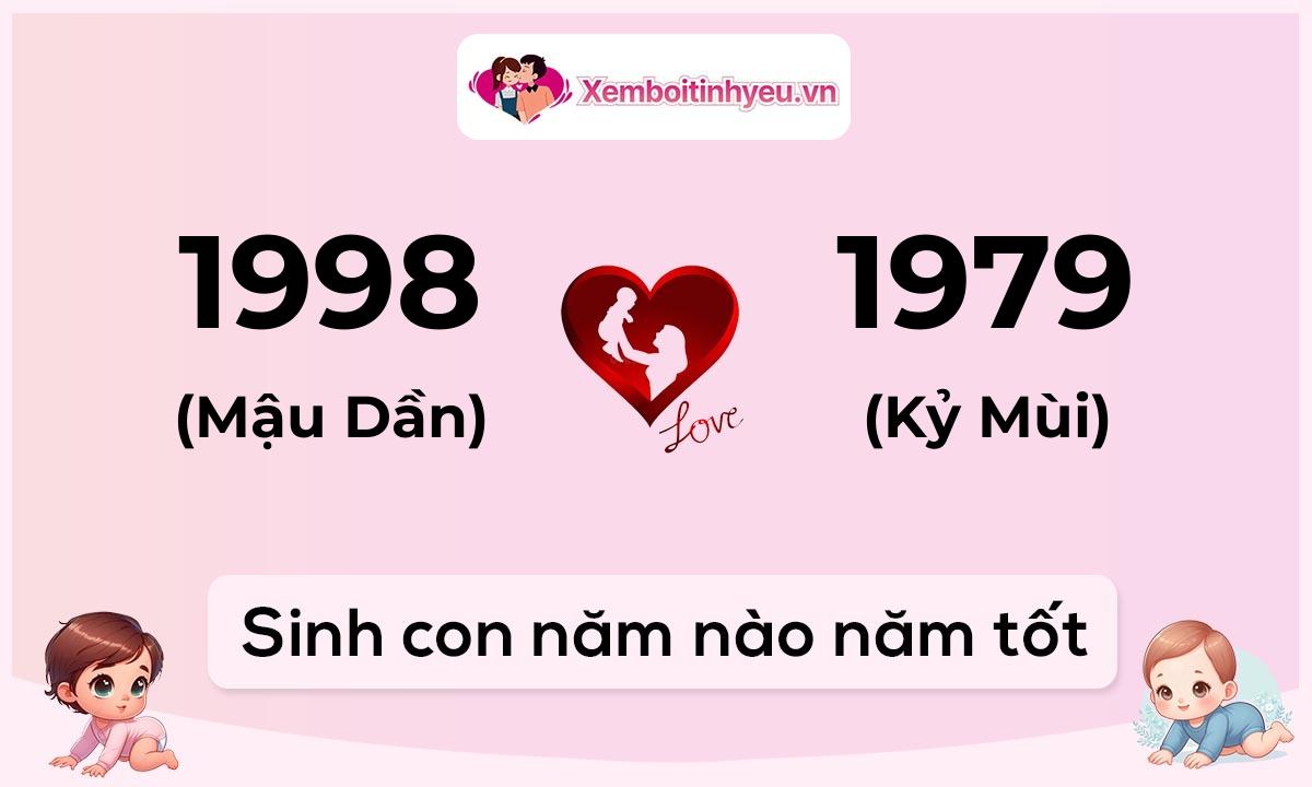Chồng 1998 tuổi Mậu Dần và vợ 1979 tuổi Kỷ Mùi sinh con năm nào tốt
