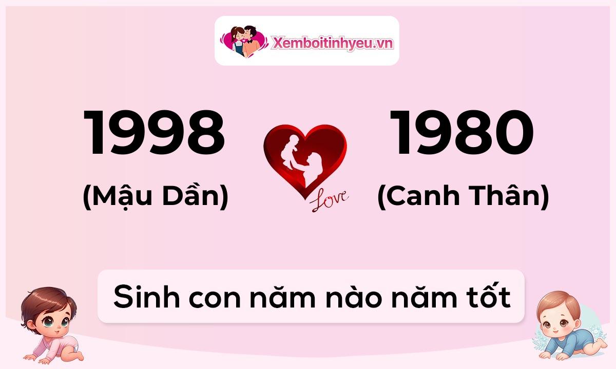 Chồng 1998 tuổi Mậu Dần và vợ 1980 tuổi Canh Thân sinh con năm nào tốt