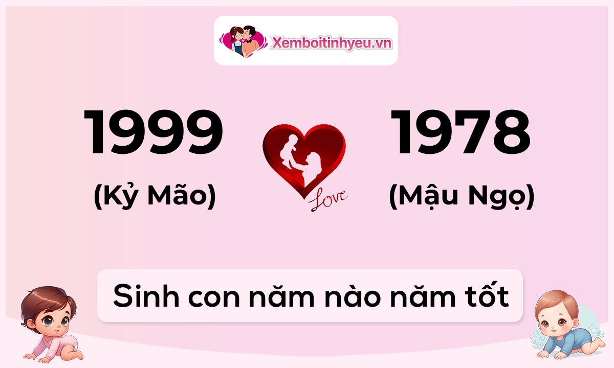 Chồng 1999 tuổi Kỷ Mão và vợ 1978 tuổi Mậu Ngọ sinh con năm nào tốt