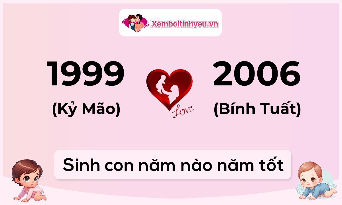 Chồng 1999 tuổi Kỷ Mão và vợ 2006 tuổi Bính Tuất sinh con năm nào tốt