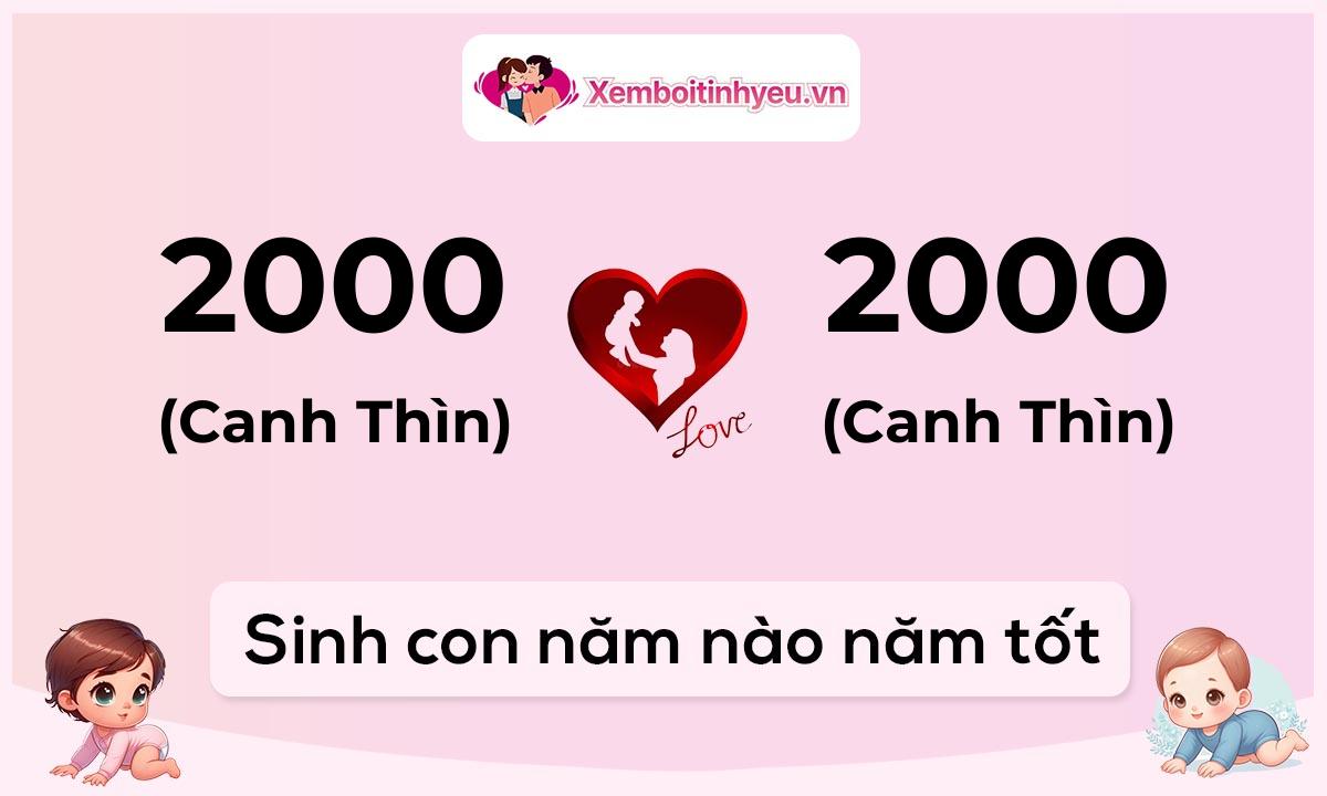 Chồng 2000 tuổi Canh Thìn và vợ 2000 tuổi Canh Thìn sinh con năm nào tốt