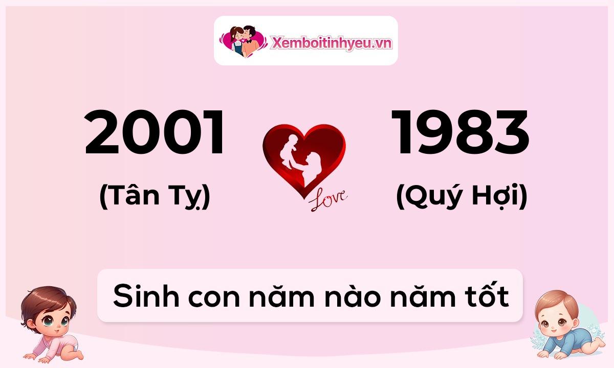 Chồng 2001 tuổi Tân Tỵ và vợ 1983 tuổi Quý Hợi sinh con năm nào tốt