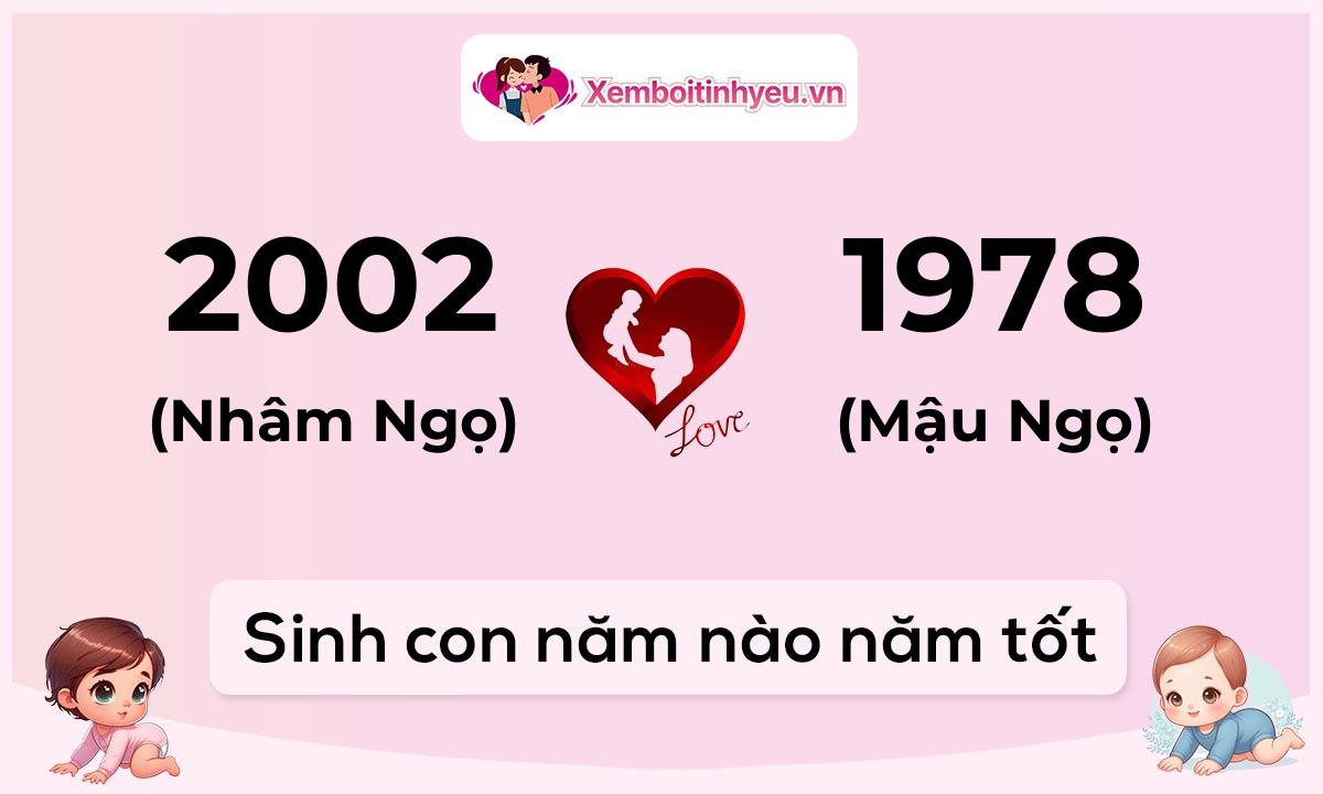 Chồng 2002 tuổi Nhâm Ngọ và vợ 1978 tuổi Mậu Ngọ sinh con năm nào tốt