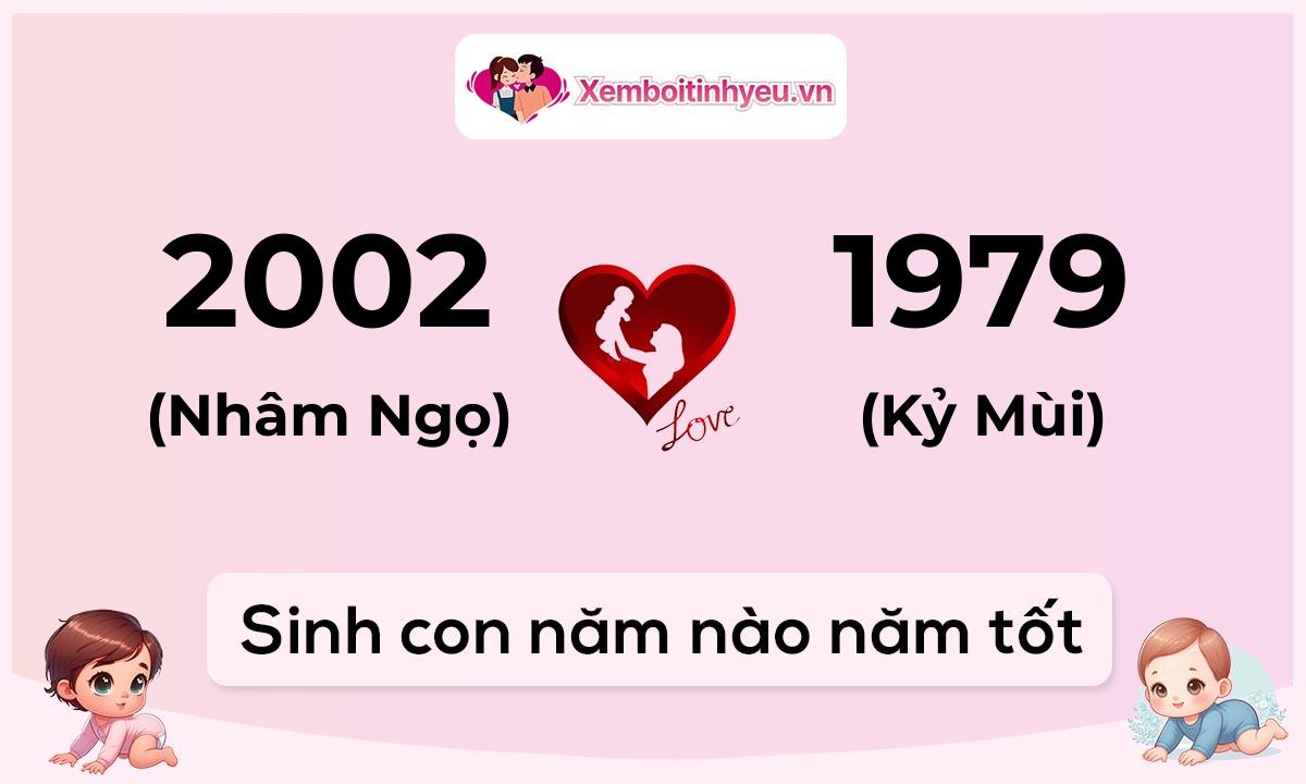 Chồng 2002 tuổi Nhâm Ngọ và vợ 1979 tuổi Kỷ Mùi sinh con năm nào tốt