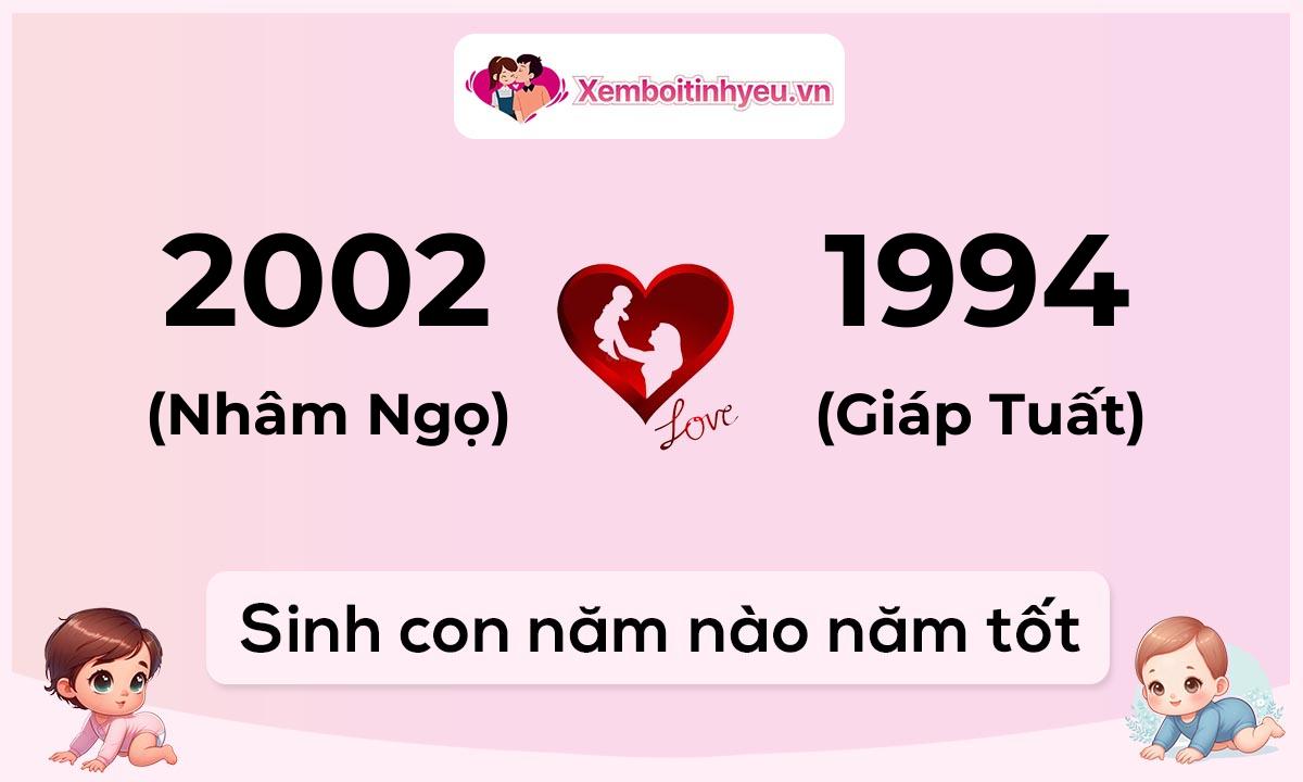 Chồng 2002 tuổi Nhâm Ngọ và vợ 1994 tuổi Giáp Tuất sinh con năm nào tốt