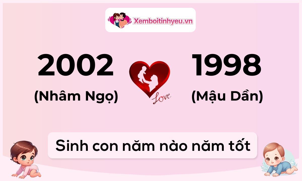 Chồng 2002 tuổi Nhâm Ngọ và vợ 1998 tuổi Mậu Dần sinh con năm nào tốt