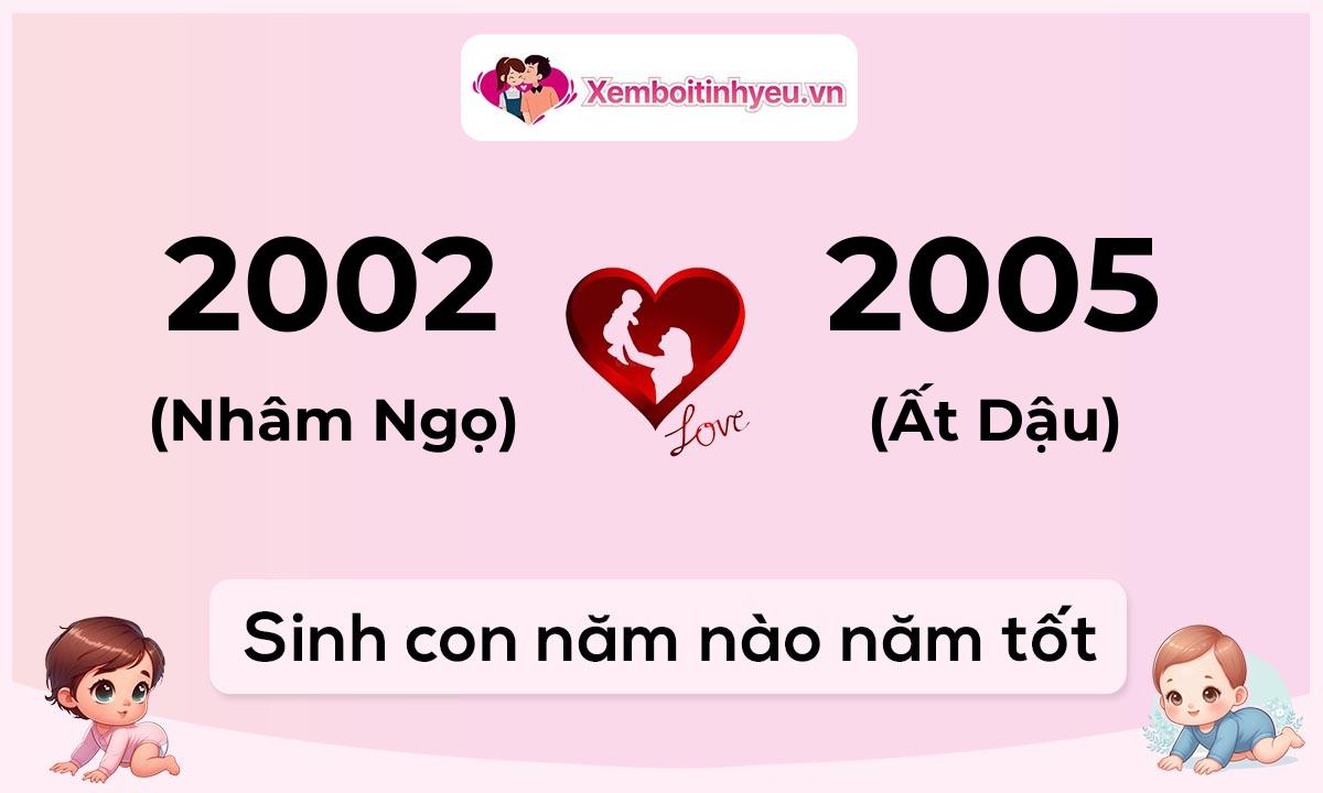 Chồng 2002 tuổi Nhâm Ngọ và vợ 2005 tuổi Ất Dậu sinh con năm nào tốt