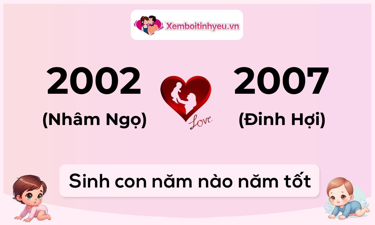 Chồng 2002 tuổi Nhâm Ngọ và vợ 2007 tuổi Đinh Hợi sinh con năm nào tốt