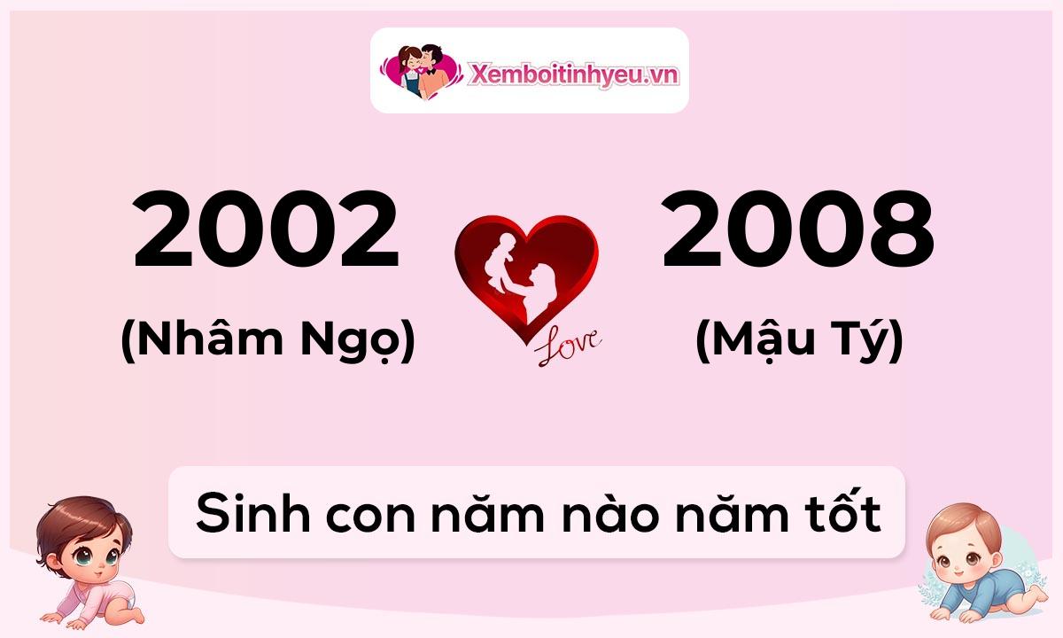 Chồng 2002 tuổi Nhâm Ngọ và vợ 2008 tuổi Mậu Tý sinh con năm nào tốt