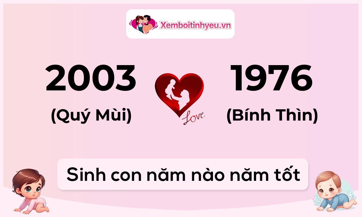 Chồng 2003 tuổi Quý Mùi và vợ 1976 tuổi Bính Thìn sinh con năm nào tốt