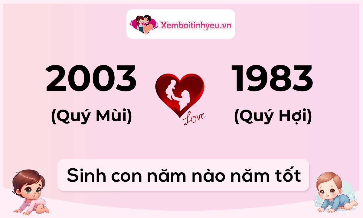 Chồng 2003 tuổi Quý Mùi và vợ 1983 tuổi Quý Hợi sinh con năm nào tốt