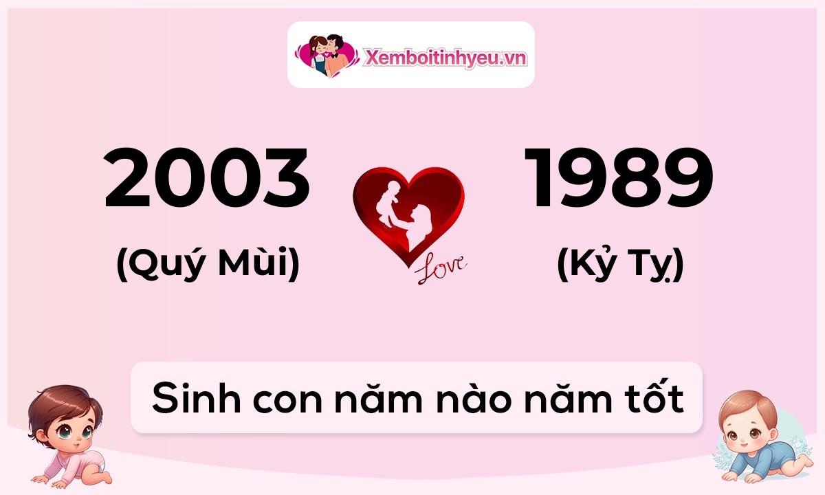 Chồng 2003 tuổi Quý Mùi và vợ 1989 tuổi Kỷ Tỵ sinh con năm nào tốt