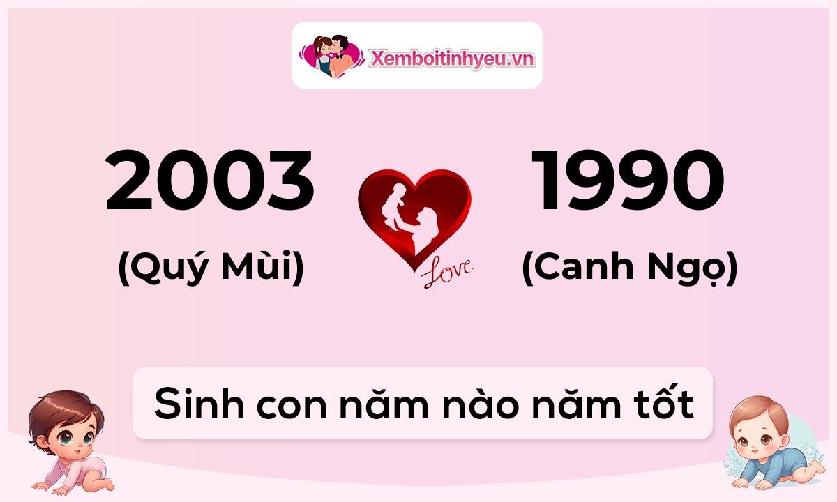 Chồng 2003 tuổi Quý Mùi và vợ 1990 tuổi Canh Ngọ sinh con năm nào tốt