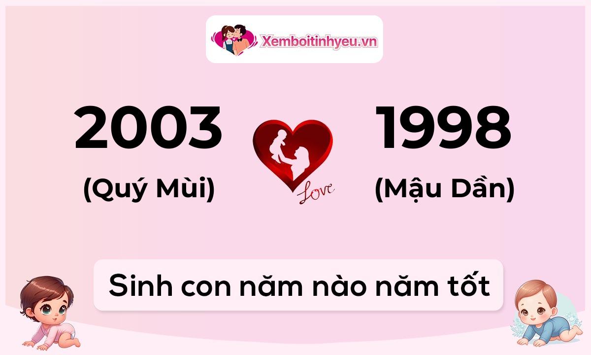 Chồng 2003 tuổi Quý Mùi và vợ 1998 tuổi Mậu Dần sinh con năm nào tốt