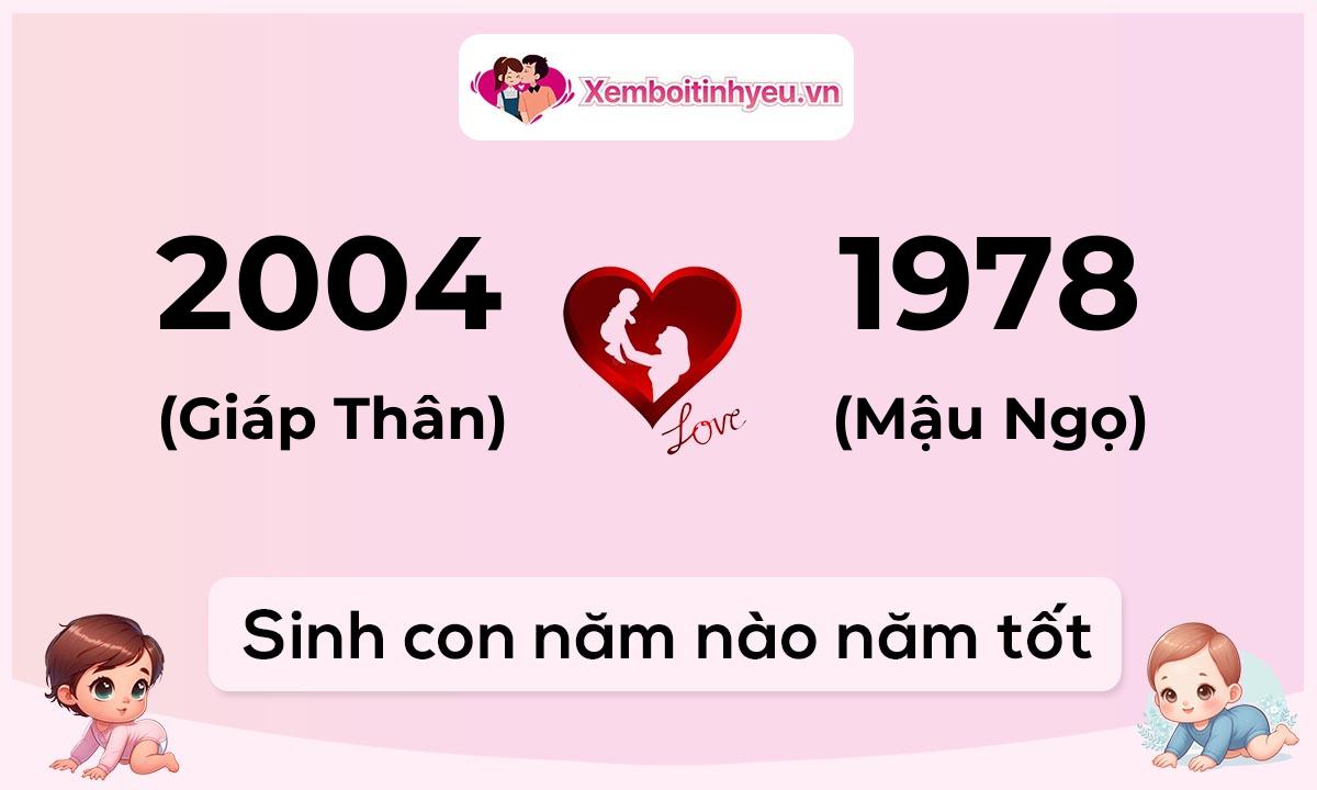 Chồng 2004 tuổi Giáp Thân và vợ 1978 tuổi Mậu Ngọ sinh con năm nào tốt