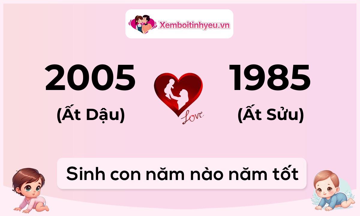 Chồng 2005 tuổi Ất Dậu và vợ 1985 tuổi Ất Sửu sinh con năm nào tốt