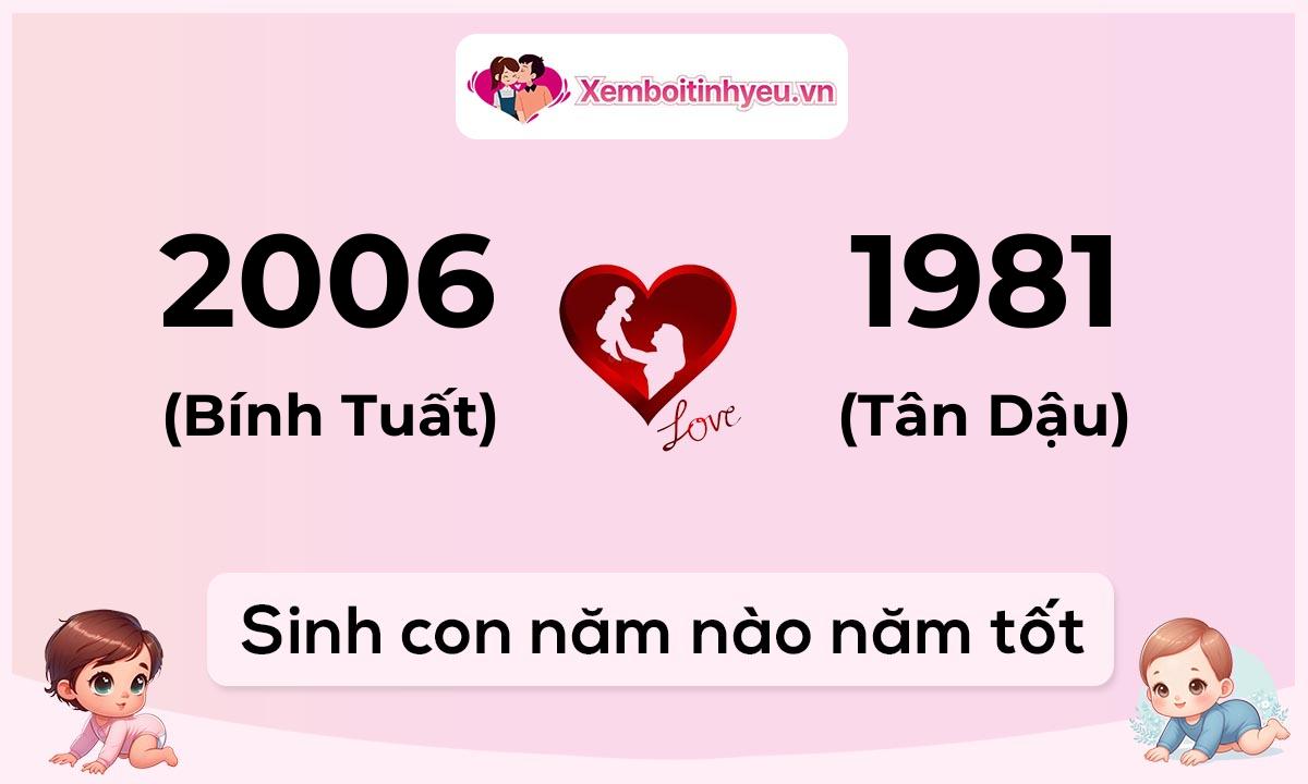 Chồng 2006 tuổi Bính Tuất và vợ 1981 tuổi Tân Dậu sinh con năm nào tốt