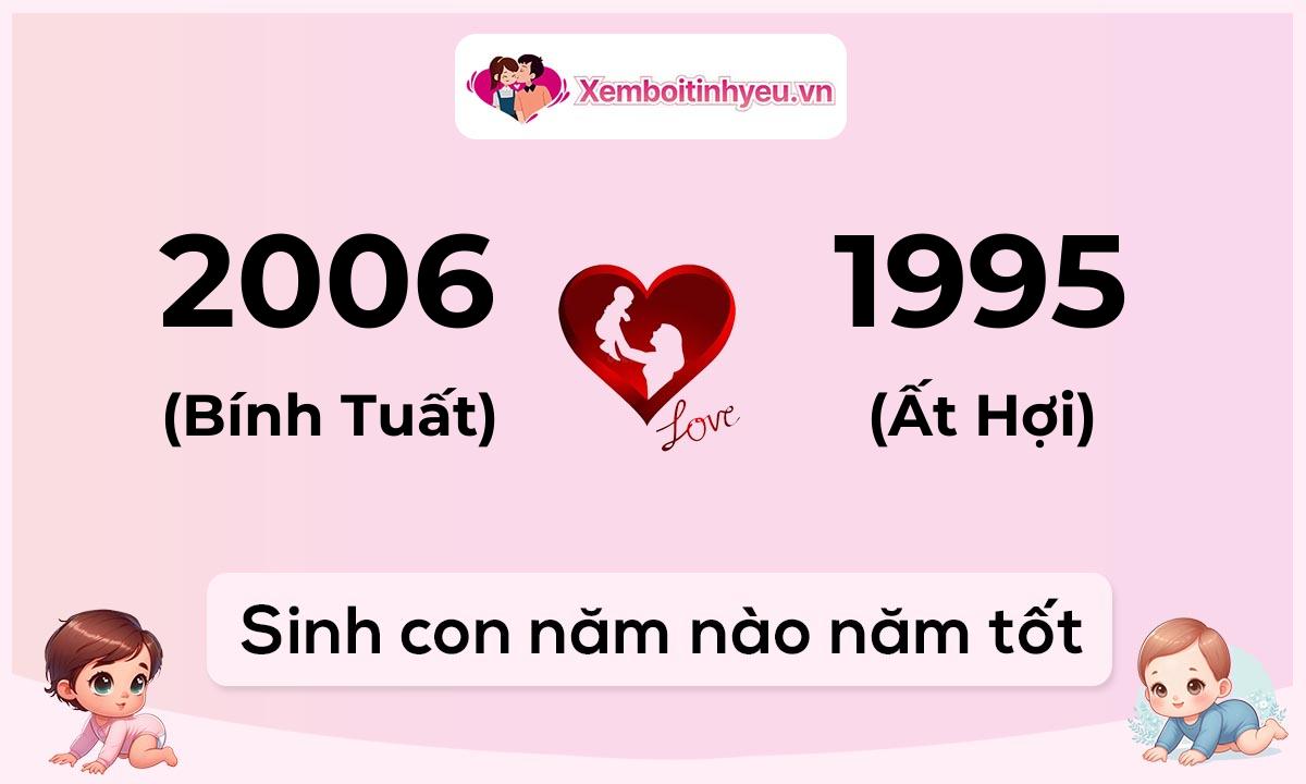 Chồng 2006 tuổi Bính Tuất và vợ 1995 tuổi Ất Hợi sinh con năm nào tốt