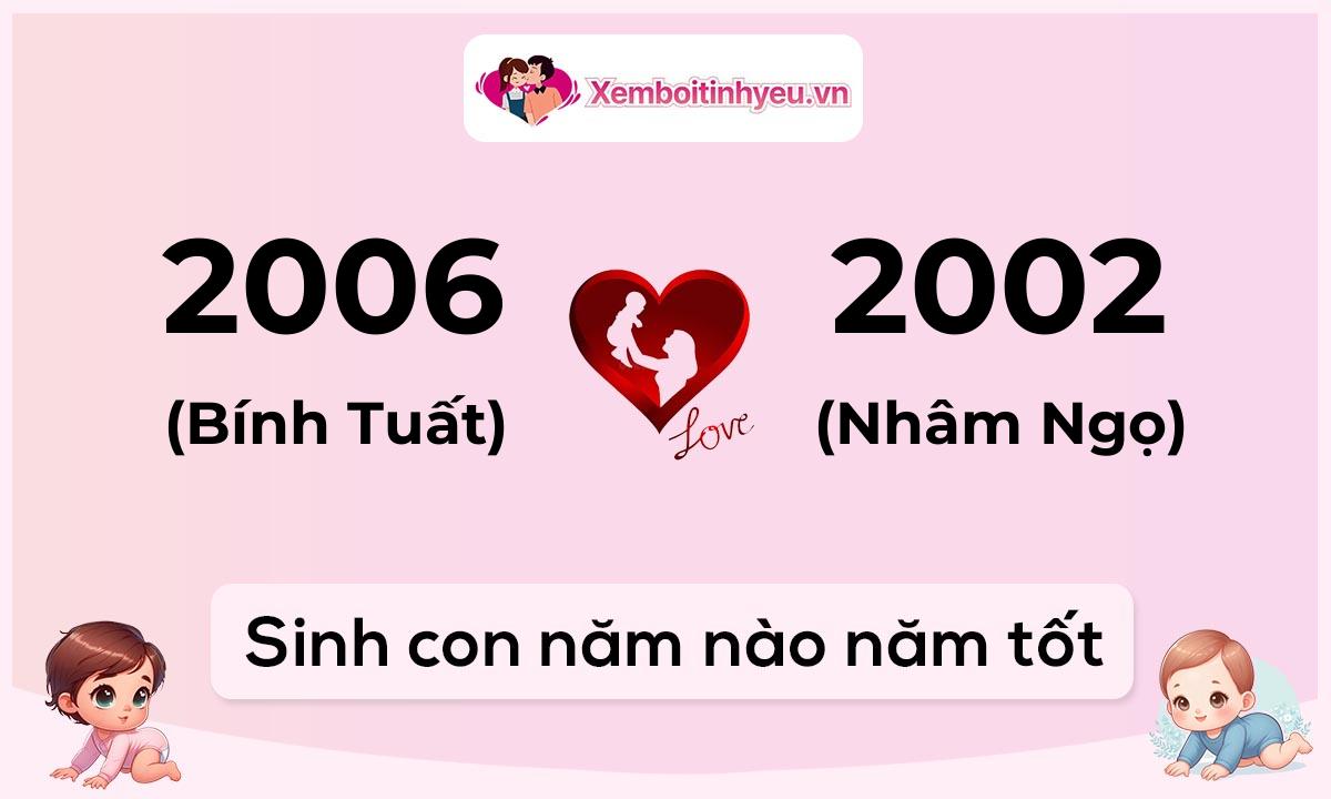 Chồng 2006 tuổi Bính Tuất và vợ 2002 tuổi Nhâm Ngọ sinh con năm nào tốt
