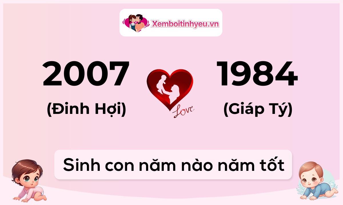 Chồng 2007 tuổi Đinh Hợi và vợ 1984 tuổi Giáp Tý sinh con năm nào tốt