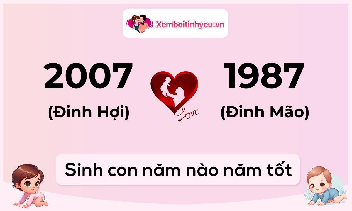 Chồng 2007 tuổi Đinh Hợi và vợ 1987 tuổi Đinh Mão sinh con năm nào tốt