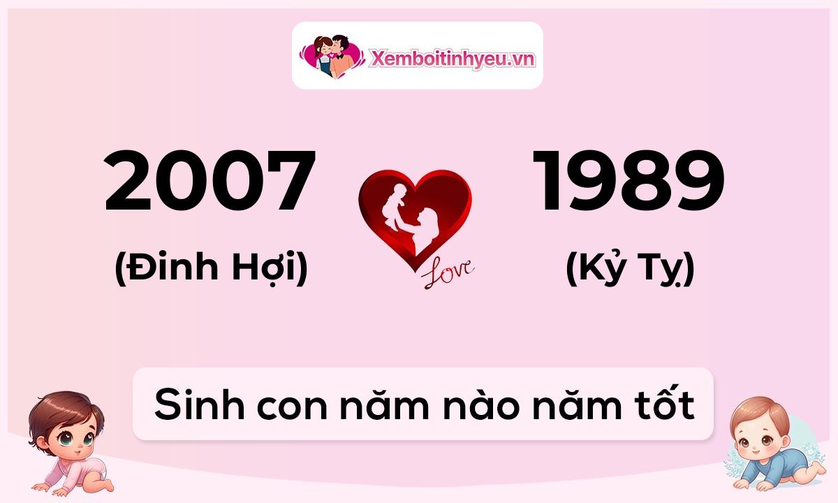 Chồng 2007 tuổi Đinh Hợi và vợ 1989 tuổi Kỷ Tỵ sinh con năm nào tốt