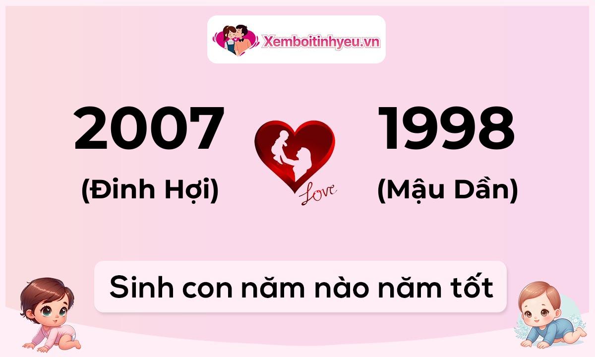 Chồng 2007 tuổi Đinh Hợi và vợ 1998 tuổi Mậu Dần sinh con năm nào tốt