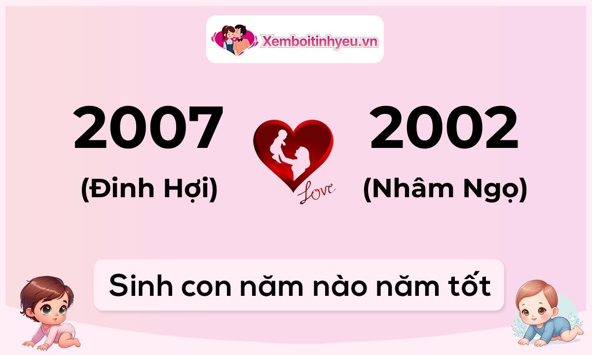 Chồng 2007 tuổi Đinh Hợi và vợ 2002 tuổi Nhâm Ngọ sinh con năm nào tốt
