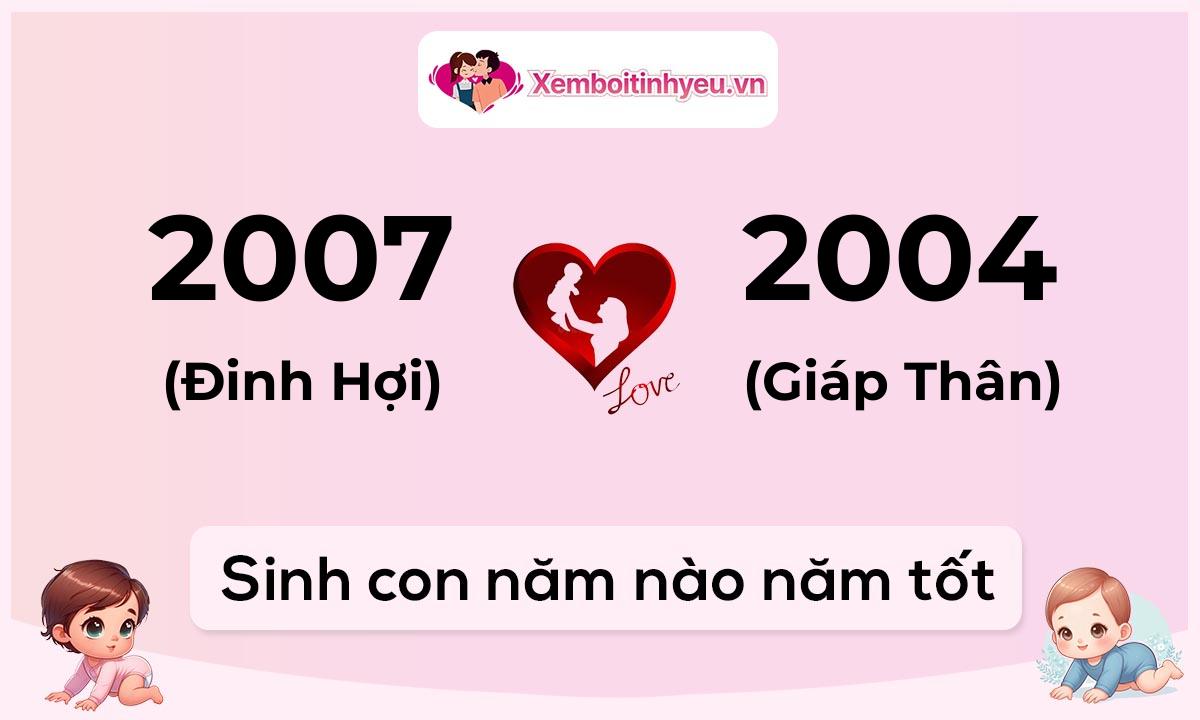 Chồng 2007 tuổi Đinh Hợi và vợ 2004 tuổi Giáp Thân sinh con năm nào tốt