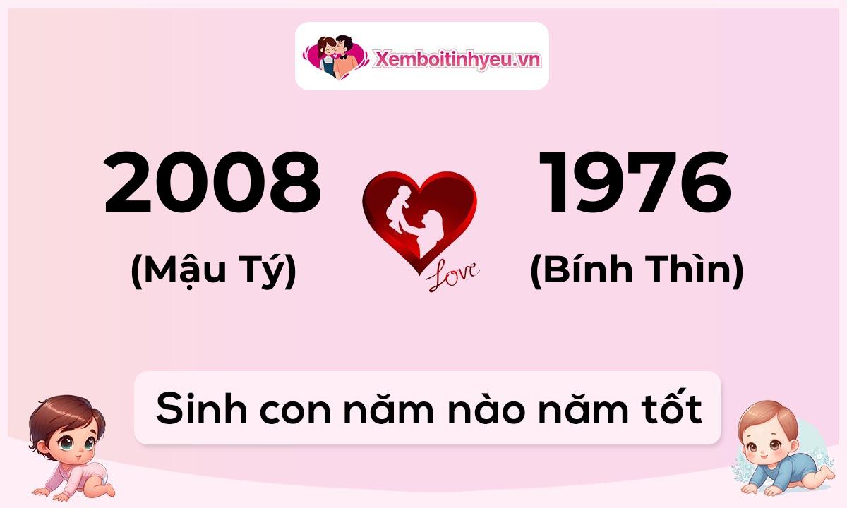 Chồng 2008 tuổi Mậu Tý và vợ 1976 tuổi Bính Thìn sinh con năm nào tốt